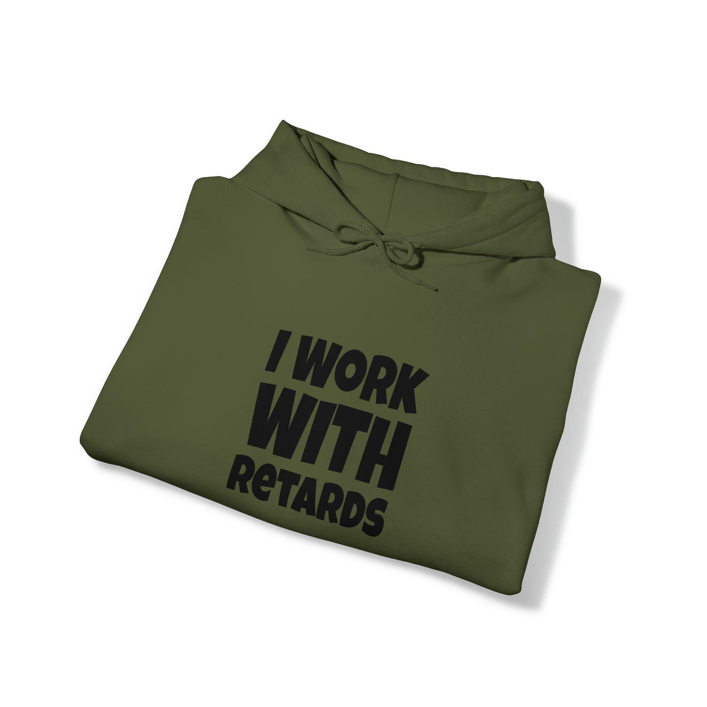 I Work with Retards - Hooded Sweatshirt