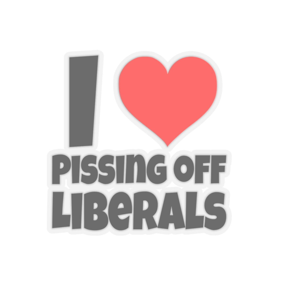 I Love Pissing Off Liberals - Kiss-Cut Stickers