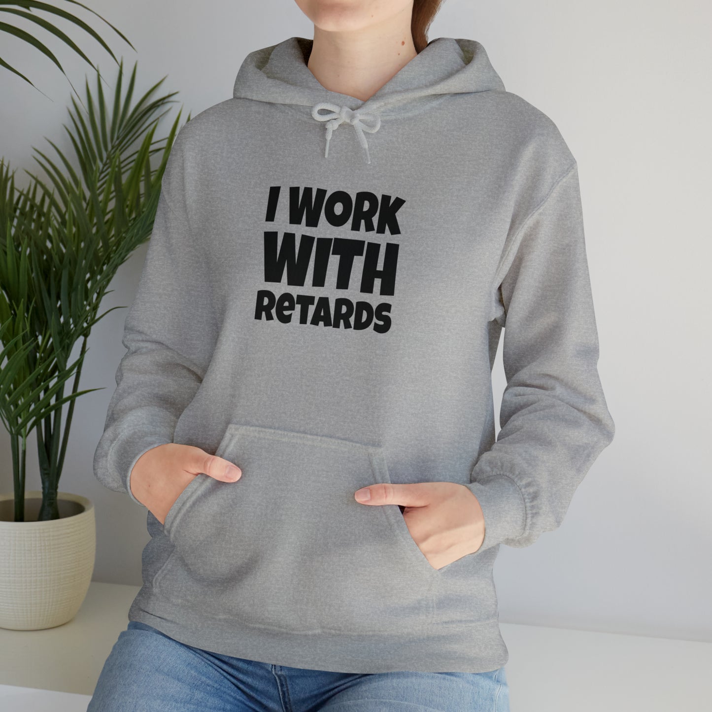 I Work with Retards - Hooded Sweatshirt
