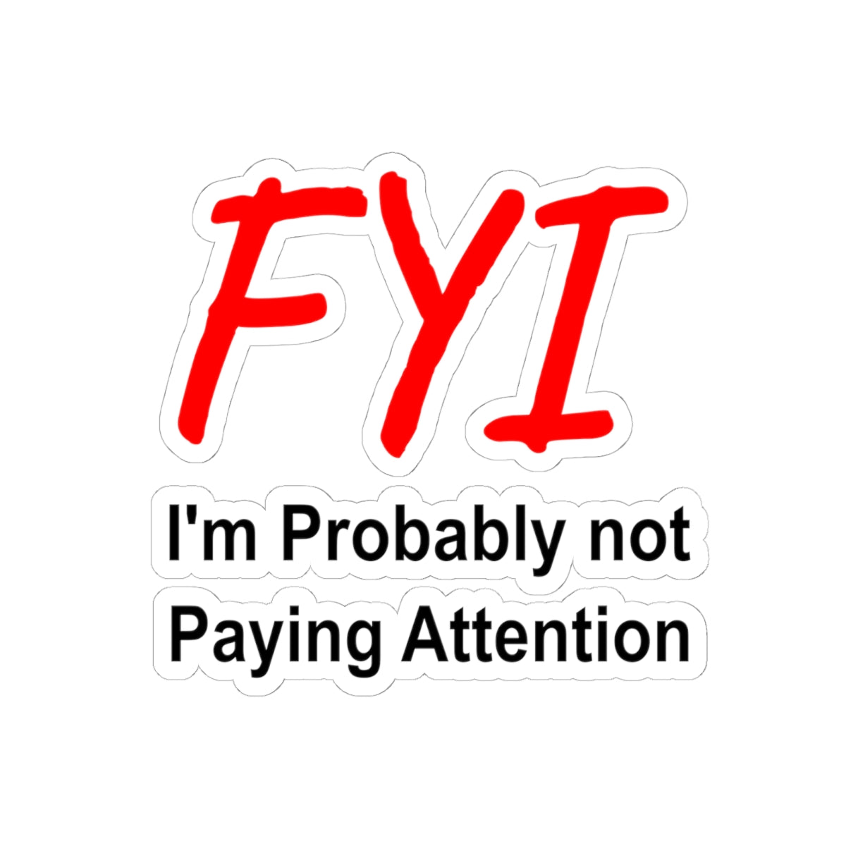 FYI not paying attention - Kiss-Cut Stickers