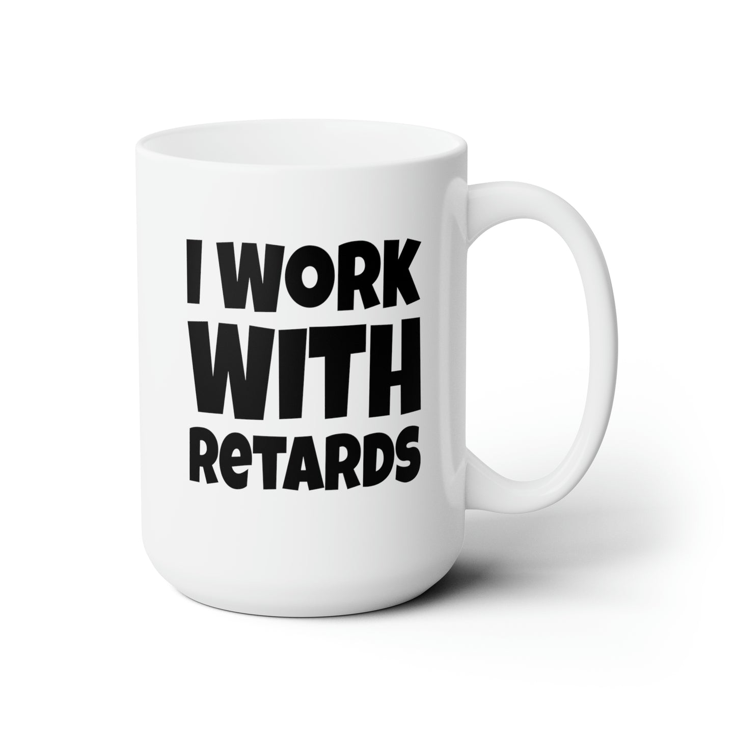 I Work with Retards - Coffee Mug