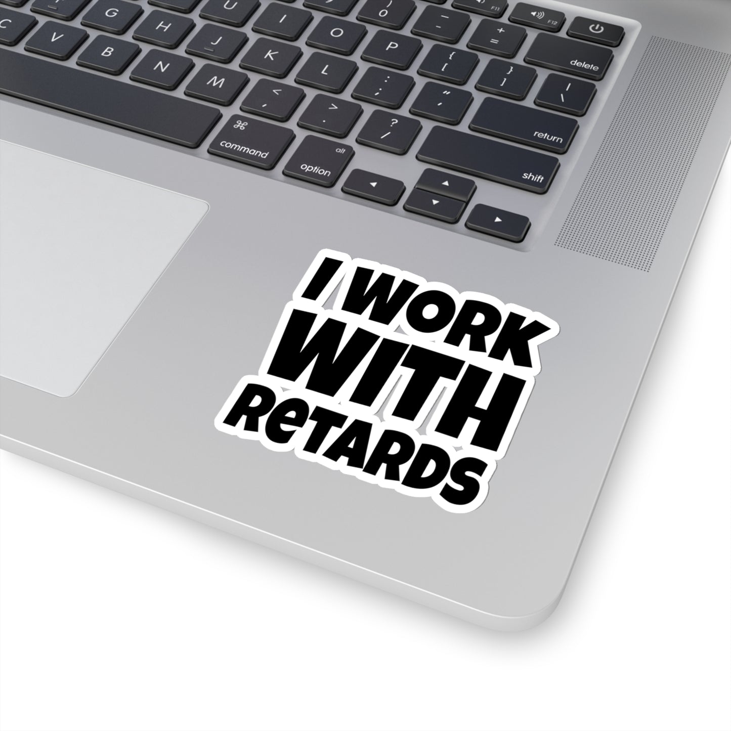 I Work with Retards - Kiss-Cut Stickers