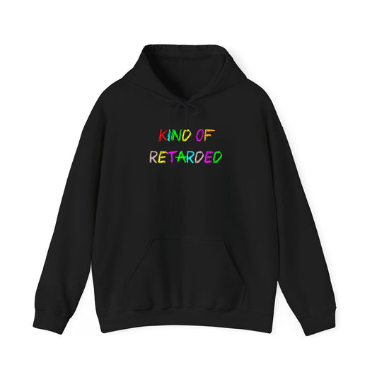 Kind of Retarded - Hooded Sweatshirt