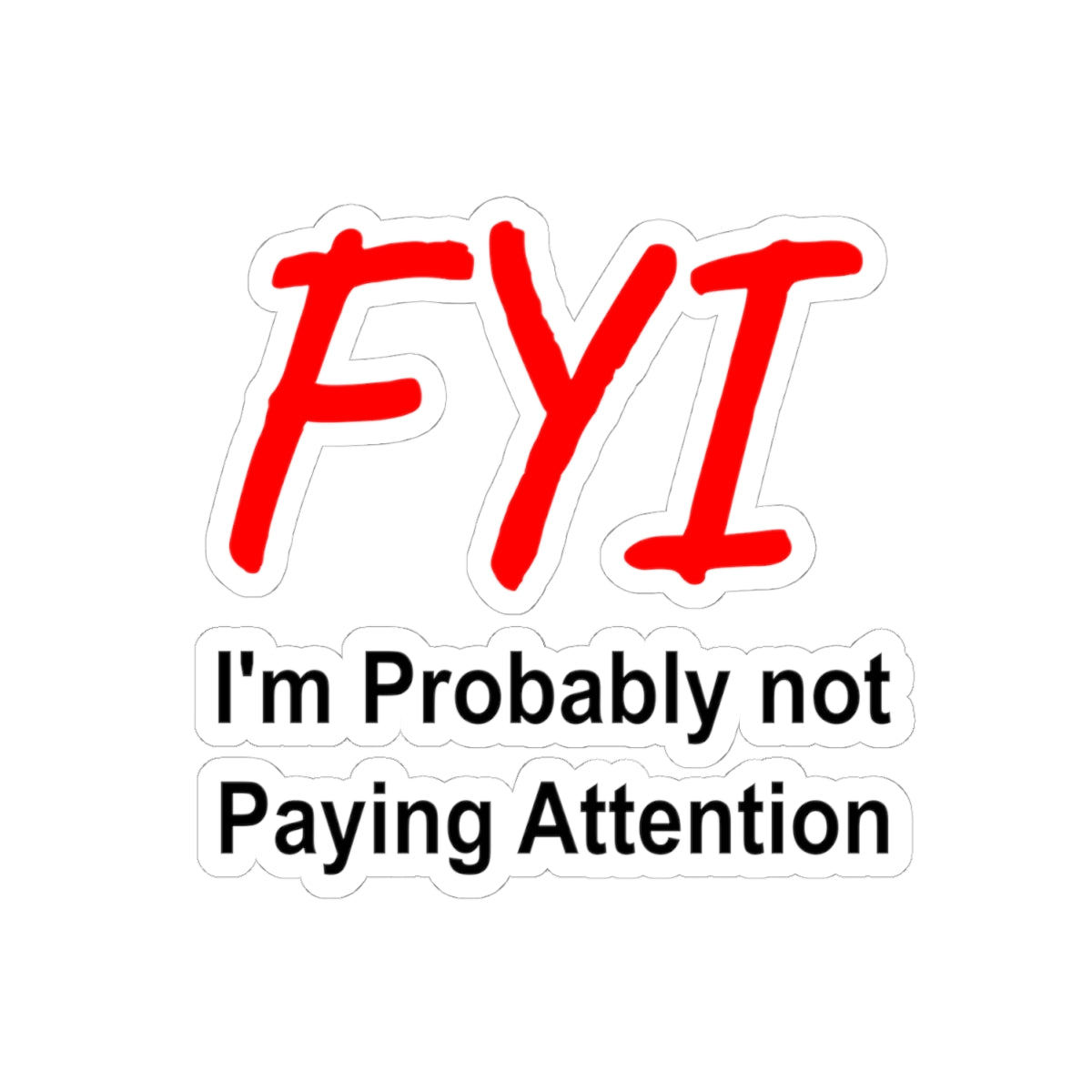 FYI not paying attention - Kiss-Cut Stickers