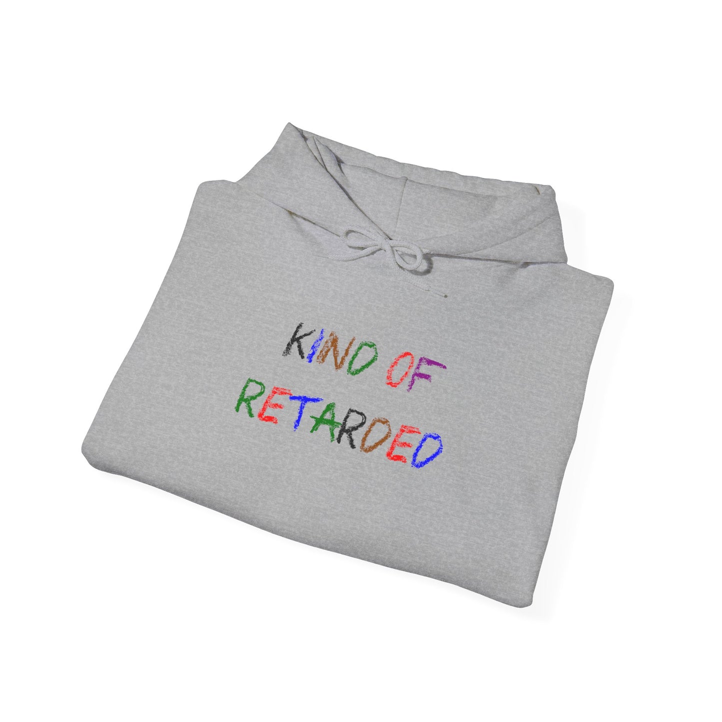 Kind of Retarded - Hooded Sweatshirt